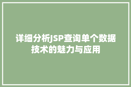 详细分析JSP查询单个数据技术的魅力与应用 详细分析JSP查询单个数据技术的魅力与应用 搜狗SEO