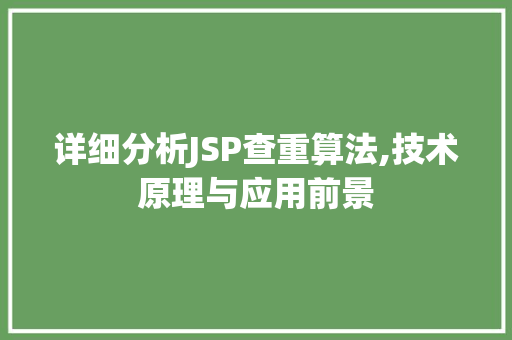 详细分析JSP查重算法,技术原理与应用前景 详细分析JSP查重算法,技术原理与应用前景 SEO关键词