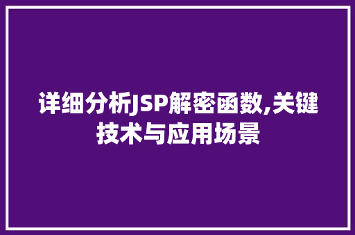 详细分析JSP解密函数,关键技术与应用场景 详细分析JSP解密函数,关键技术与应用场景 SEO关键词