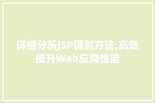 详细分析JSP调测方法,高效提升Web应用性能 详细分析JSP调测方法,高效提升Web应用性能 搜狗SEO