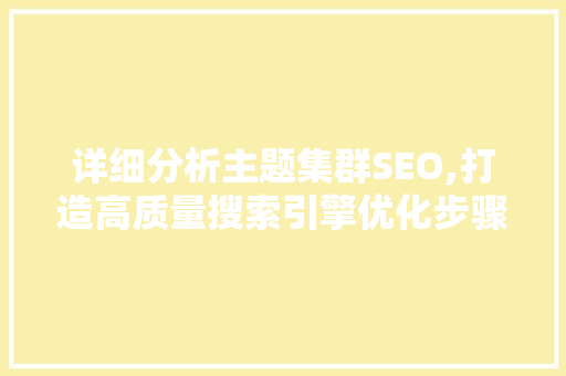 详细分析主题集群SEO,打造高质量搜索引擎优化步骤 详细分析主题集群SEO,打造高质量搜索引擎优化步骤 神马SEO