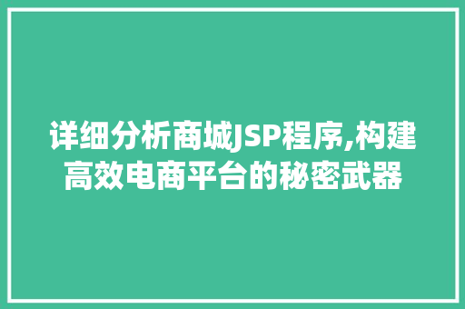 详细分析商城JSP程序,构建高效电商平台的秘密武器 详细分析商城JSP程序,构建高效电商平台的秘密武器 网站建设公司
