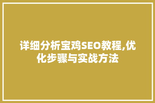 详细分析宝鸡SEO教程,优化步骤与实战方法