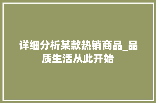 详细分析某款热销商品_品质生活从此开始 搜狗SEO 详细分析某款热销商品_品质生活从此开始 详细分析某款热销商品_品质生活从此开始 搜狗SEO