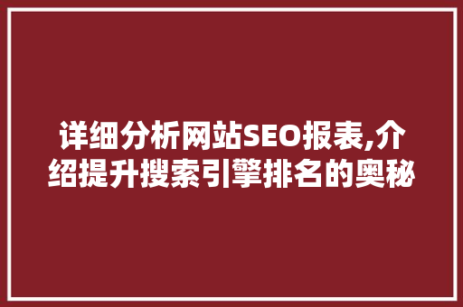 详细分析网站SEO报表,介绍提升搜索引擎排名的奥秘 详细分析网站SEO报表,介绍提升搜索引擎排名的奥秘 SEO关键词