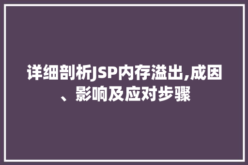 详细剖析JSP内存溢出,成因、影响及应对步骤 详细剖析JSP内存溢出,成因、影响及应对步骤 SEO关键词