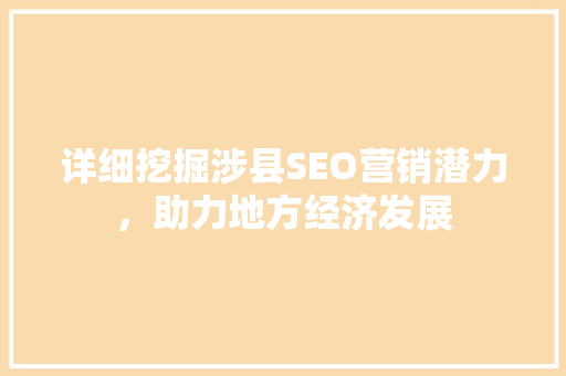 详细挖掘涉县SEO营销潜力，助力地方经济发展 详细挖掘涉县SEO营销潜力，助力地方经济发展 搜狗SEO