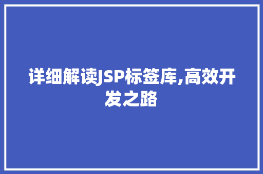 详细解读JSP标签库,高效开发之路 详细解读JSP标签库,高效开发之路 SEO关键词