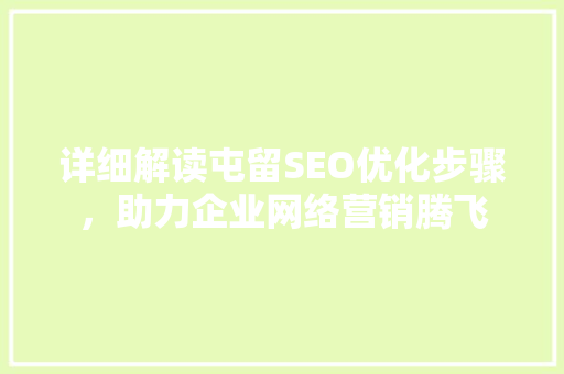 详细解读屯留SEO优化步骤，助力企业网络营销腾飞 详细解读屯留SEO优化步骤，助力企业网络营销腾飞 百度SEO