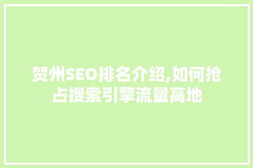 贺州SEO排名介绍,如何抢占搜索引擎流量高地 贺州SEO排名介绍,如何抢占搜索引擎流量高地 网站建设公司