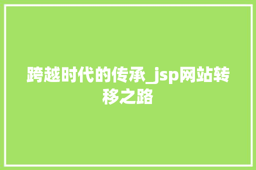 跨越时代的传承_jsp网站转移之路 跨越时代的传承_jsp网站转移之路 SEO关键词