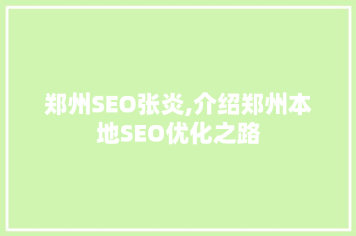 郑州SEO张炎,介绍郑州本地SEO优化之路 郑州SEO张炎,介绍郑州本地SEO优化之路 SEO关键词