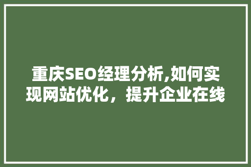 重庆SEO经理分析,如何实现网站优化，提升企业在线竞争力 重庆SEO经理分析,如何实现网站优化，提升企业在线竞争力 网站建设公司