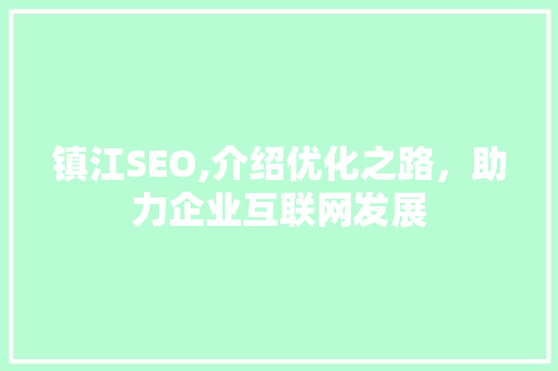 镇江SEO,介绍优化之路，助力企业互联网发展 镇江SEO,介绍优化之路，助力企业互联网发展 网站建设公司