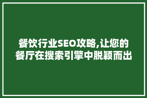 餐饮行业SEO攻略,让您的餐厅在搜索引擎中脱颖而出 餐饮行业SEO攻略,让您的餐厅在搜索引擎中脱颖而出 搜狗SEO