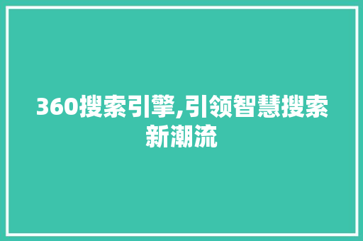 360搜索引擎,引领智慧搜索新潮流 360搜索引擎,引领智慧搜索新潮流 神马SEO