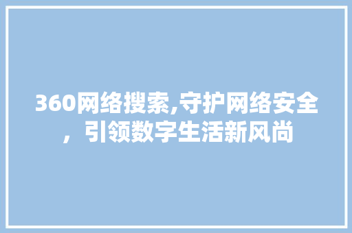 360网络搜索,守护网络安全，引领数字生活新风尚 360网络搜索,守护网络安全，引领数字生活新风尚 搜狗SEO