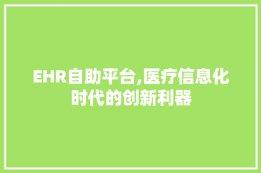 EHR自助平台,医疗信息化时代的创新利器