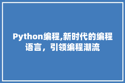 Python编程,新时代的编程语言，引领编程潮流 Python编程,新时代的编程语言，引领编程潮流 神马SEO