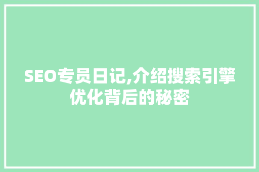 SEO专员日记,介绍搜索引擎优化背后的秘密 SEO专员日记,介绍搜索引擎优化背后的秘密 百度SEO