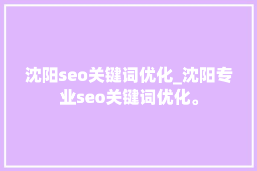 沈阳seo关键词优化_沈阳专业seo关键词优化。 沈阳seo关键词优化_沈阳专业seo关键词优化。 SEO关键词