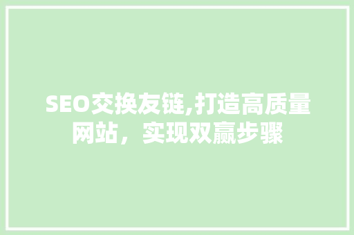 SEO交换友链,打造高质量网站，实现双赢步骤 SEO交换友链,打造高质量网站，实现双赢步骤 搜狗SEO