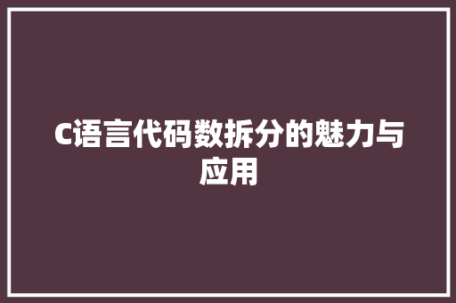 C语言代码数拆分的魅力与应用 C语言代码数拆分的魅力与应用 搜狗SEO
