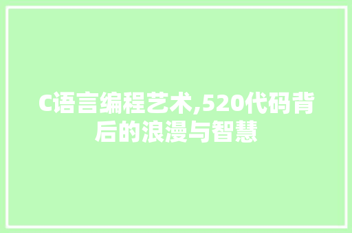 C语言编程艺术,520代码背后的浪漫与智慧 C语言编程艺术,520代码背后的浪漫与智慧 网站建设公司