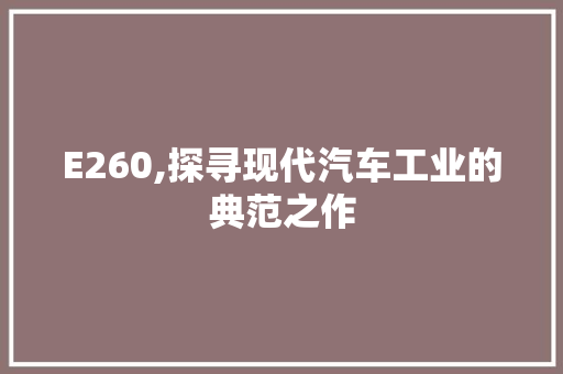 E260,探寻现代汽车工业的典范之作 E260,探寻现代汽车工业的典范之作 必应SEO