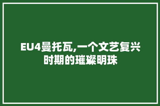 EU4曼托瓦,一个文艺复兴时期的璀璨明珠 EU4曼托瓦,一个文艺复兴时期的璀璨明珠 SEO关键词