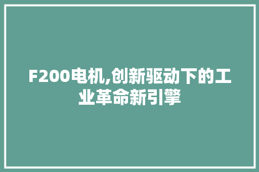 F200电机,创新驱动下的工业革命新引擎 F200电机,创新驱动下的工业革命新引擎 必应SEO