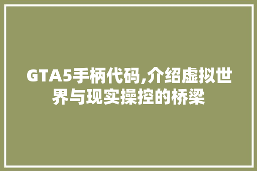 GTA5手柄代码,介绍虚拟世界与现实操控的桥梁 GTA5手柄代码,介绍虚拟世界与现实操控的桥梁 SEO关键词