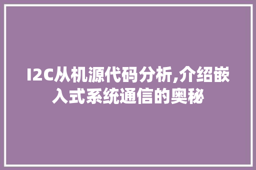 I2C从机源代码分析,介绍嵌入式系统通信的奥秘 I2C从机源代码分析,介绍嵌入式系统通信的奥秘 搜狗SEO