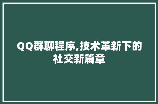 QQ群聊程序,技术革新下的社交新篇章 QQ群聊程序,技术革新下的社交新篇章 SEO关键词