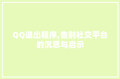 QQ退出程序,告别社交平台的沉思与启示 QQ退出程序,告别社交平台的沉思与启示 百度SEO
