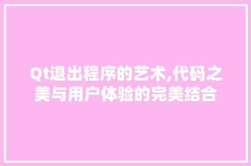 Qt退出程序的艺术,代码之美与用户体验的完美结合 Qt退出程序的艺术,代码之美与用户体验的完美结合 必应SEO