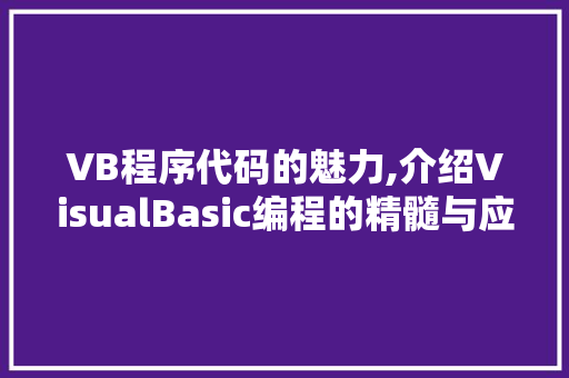 VB程序代码的魅力,介绍VisualBasic编程的精髓与应用 VB程序代码的魅力,介绍VisualBasic编程的精髓与应用 SEO关键词