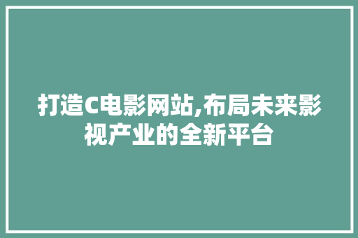打造C电影网站,布局未来影视产业的全新平台 打造C电影网站,布局未来影视产业的全新平台 搜狗SEO