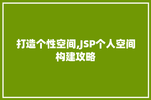 打造个性空间,JSP个人空间构建攻略 网站建设公司 打造个性空间,JSP个人空间构建攻略 打造个性空间,JSP个人空间构建攻略 网站建设公司