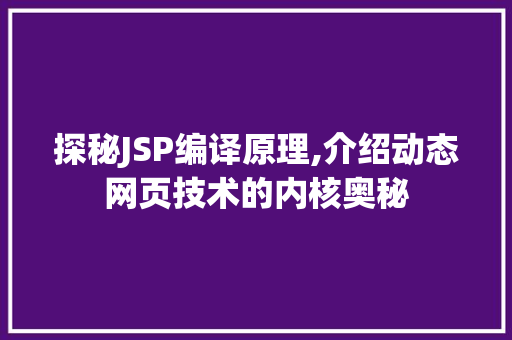 探秘JSP编译原理,介绍动态网页技术的内核奥秘 探秘JSP编译原理,介绍动态网页技术的内核奥秘 百度SEO