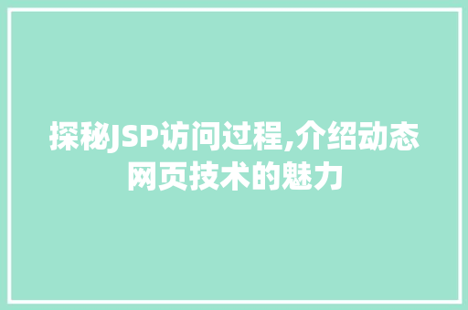 探秘JSP访问过程,介绍动态网页技术的魅力 探秘JSP访问过程,介绍动态网页技术的魅力 搜狗SEO