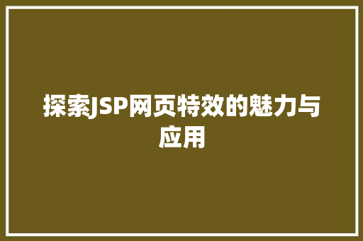探索JSP网页特效的魅力与应用 探索JSP网页特效的魅力与应用 必应SEO