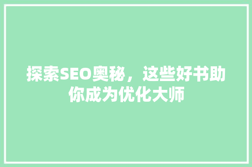探索SEO奥秘，这些好书助你成为优化大师 探索SEO奥秘，这些好书助你成为优化大师 百度SEO