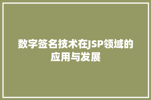 数字签名技术在JSP领域的应用与发展 数字签名技术在JSP领域的应用与发展 神马SEO