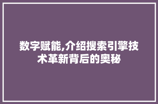 数字赋能,介绍搜索引擎技术革新背后的奥秘 数字赋能,介绍搜索引擎技术革新背后的奥秘 SEO关键词