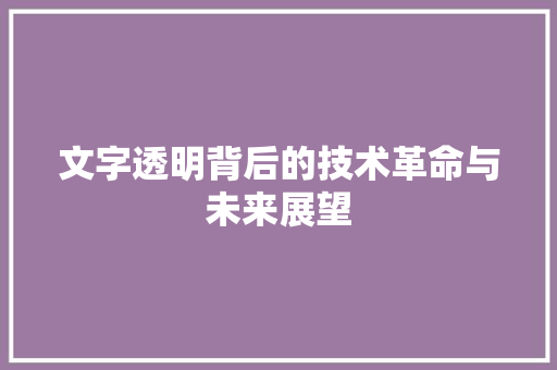 文字透明背后的技术革命与未来展望 文字透明背后的技术革命与未来展望 网站建设公司