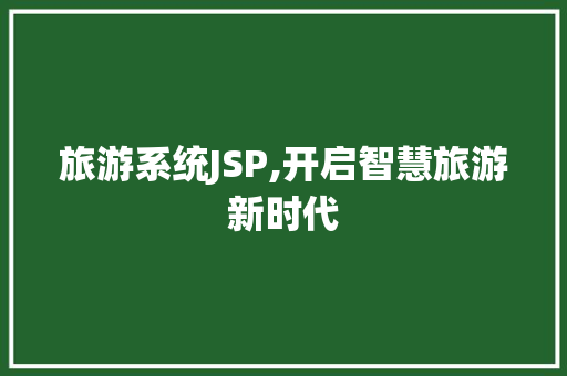 旅游系统JSP,开启智慧旅游新时代 旅游系统JSP,开启智慧旅游新时代 必应SEO