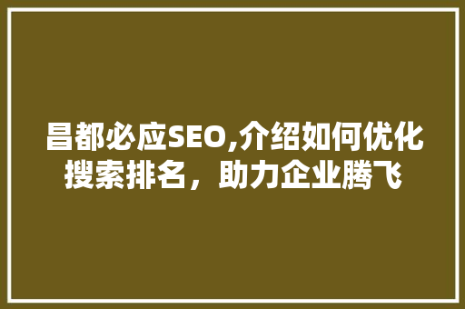 昌都必应SEO,介绍如何优化搜索排名，助力企业腾飞 昌都必应SEO,介绍如何优化搜索排名，助力企业腾飞 SEO关键词