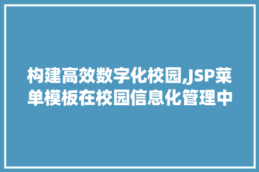 构建高效数字化校园,JSP菜单模板在校园信息化管理中的应用 构建高效数字化校园,JSP菜单模板在校园信息化管理中的应用 必应SEO