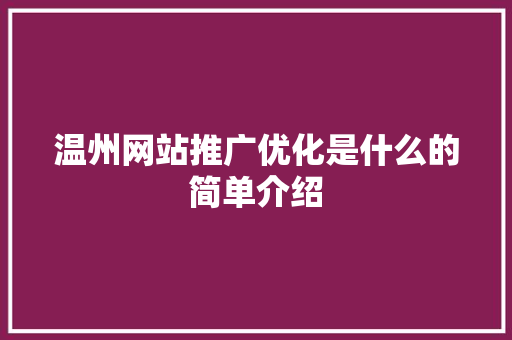 温州网站推广优化是什么的简单介绍 SEO关键词 温州网站推广优化是什么的简单介绍 温州网站推广优化是什么的简单介绍 SEO关键词